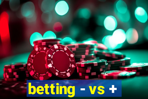 betting - vs +