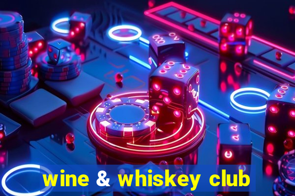 wine & whiskey club