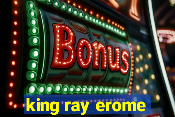 king ray erome