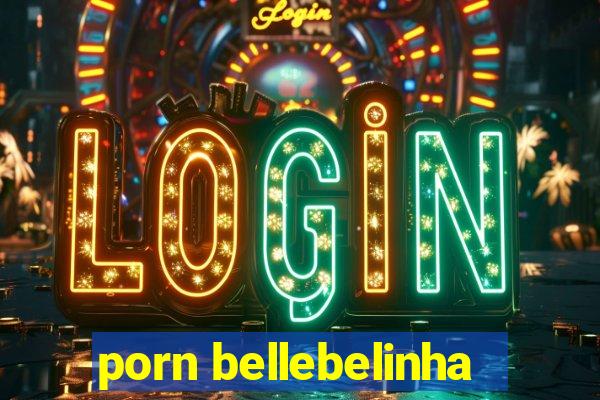 porn bellebelinha