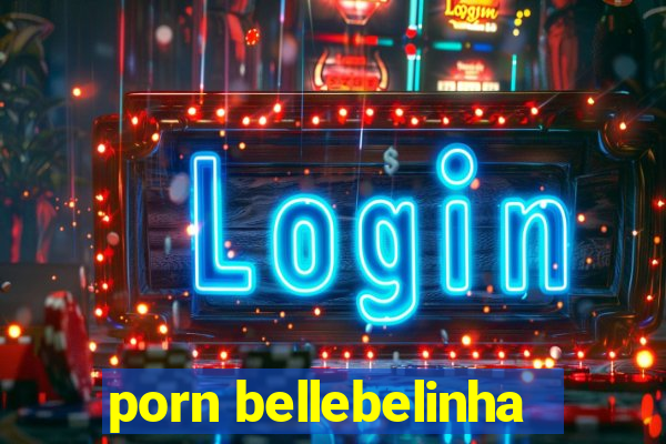 porn bellebelinha