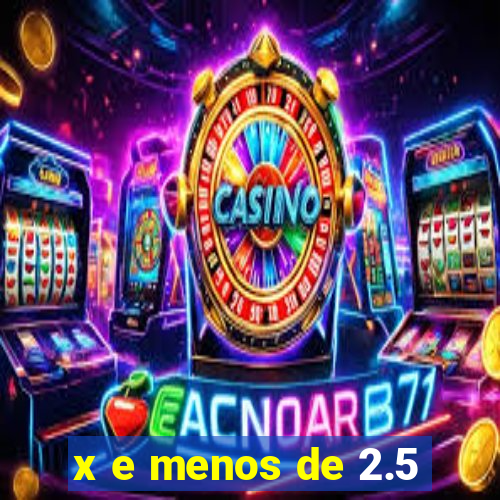 x e menos de 2.5