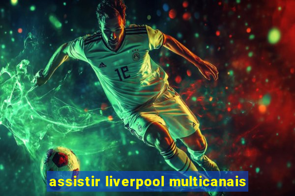 assistir liverpool multicanais