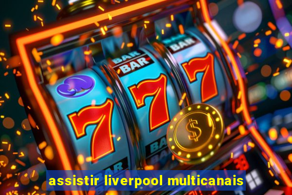 assistir liverpool multicanais