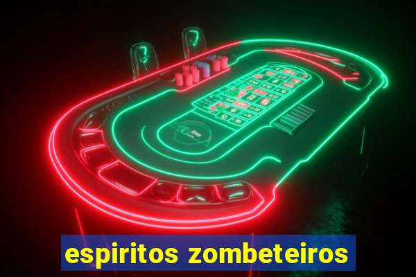 espiritos zombeteiros