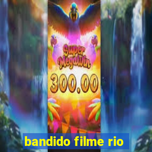 bandido filme rio