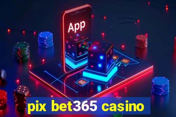 pix bet365 casino