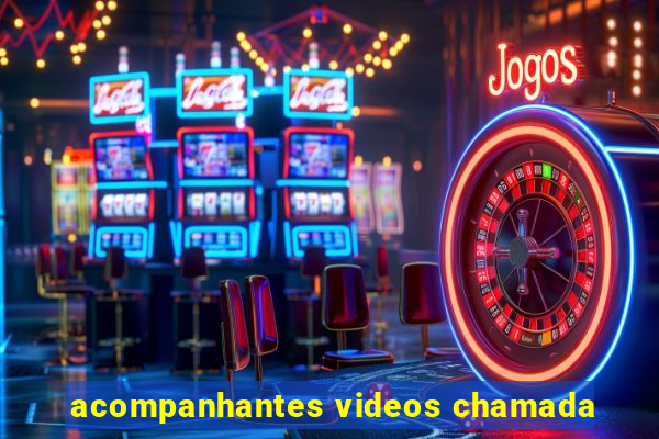 acompanhantes videos chamada