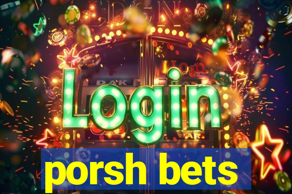 porsh bets