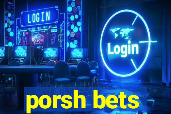 porsh bets