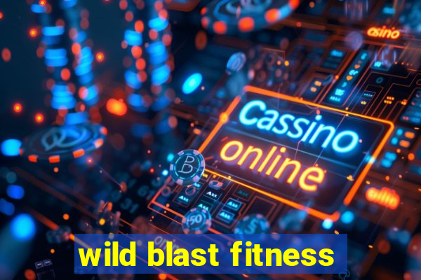 wild blast fitness