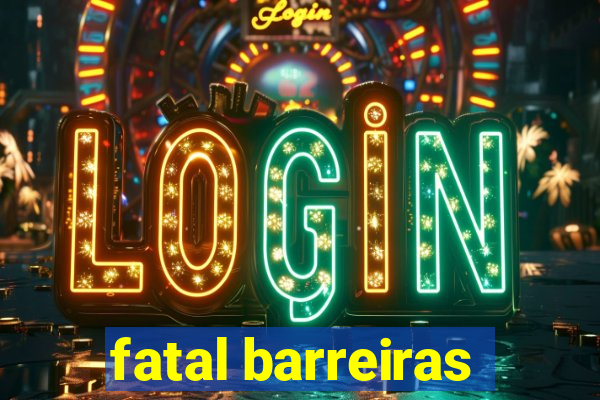 fatal barreiras