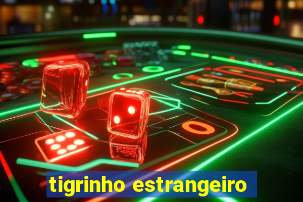 tigrinho estrangeiro