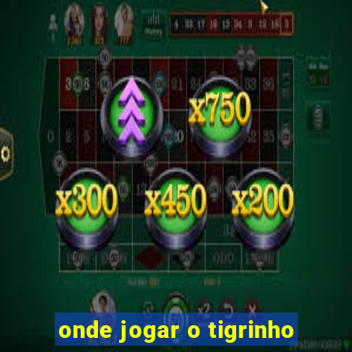 onde jogar o tigrinho