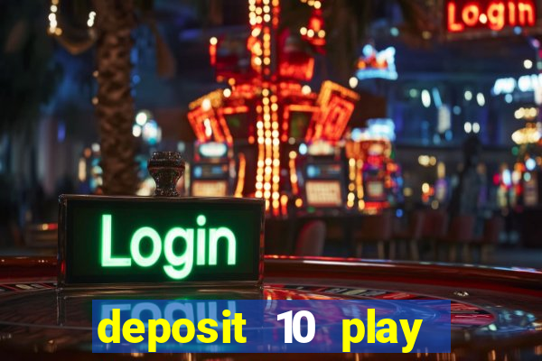 deposit 10 play with 40 casino