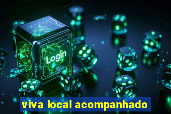 viva local acompanhado