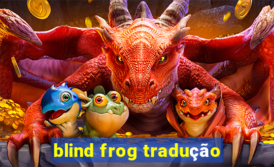 blind frog tradução