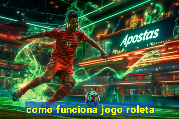 como funciona jogo roleta