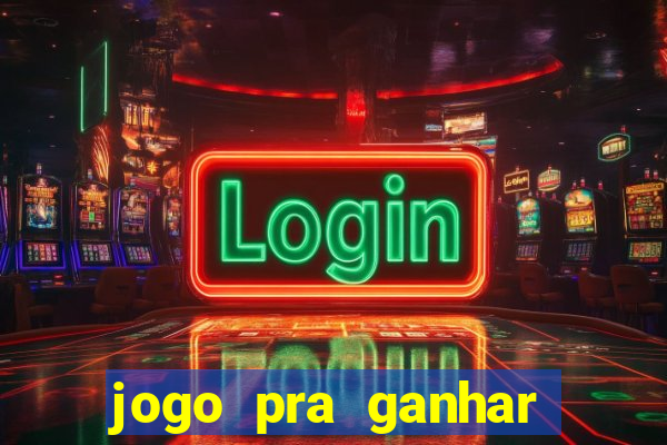 jogo pra ganhar dinheiro online