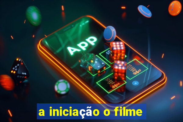 a iniciação o filme