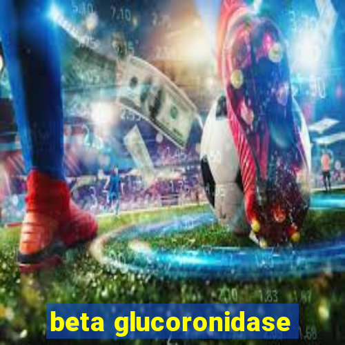 beta glucoronidase