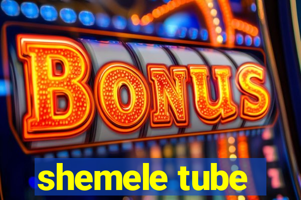 shemele tube