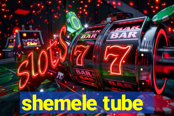 shemele tube