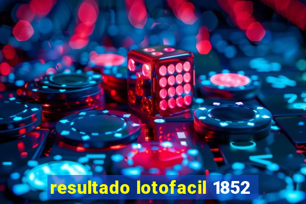 resultado lotofacil 1852