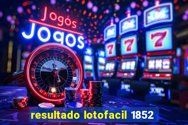 resultado lotofacil 1852