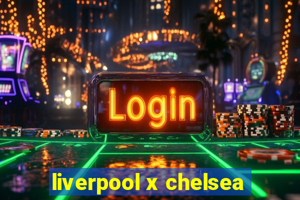 liverpool x chelsea