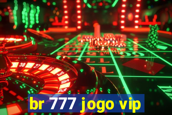 br 777 jogo vip