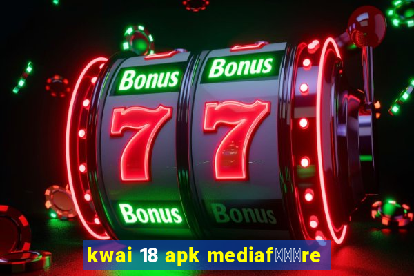 kwai 18 apk mediaf锟勶颈re