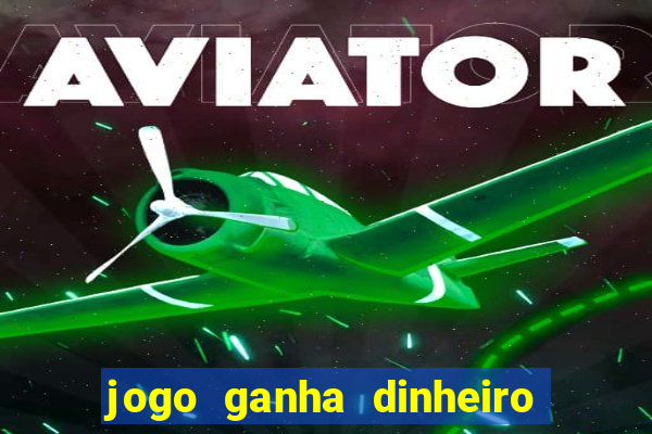 jogo ganha dinheiro na hora