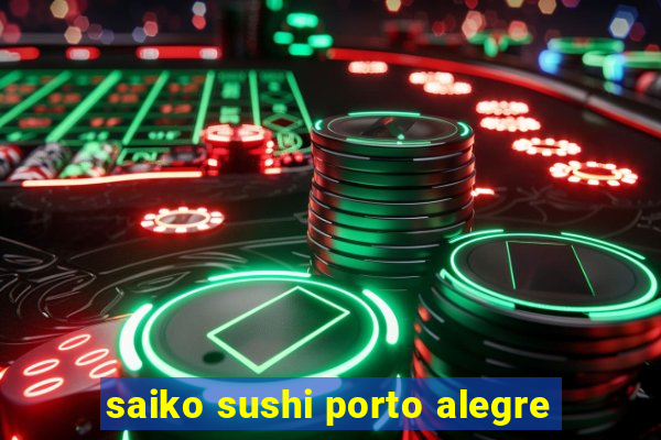 saiko sushi porto alegre