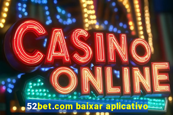 52bet.com baixar aplicativo