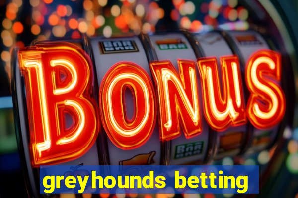 greyhounds betting