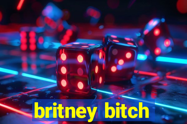 britney bitch