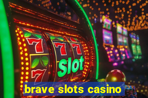 brave slots casino