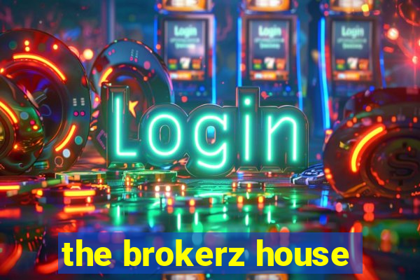 the brokerz house