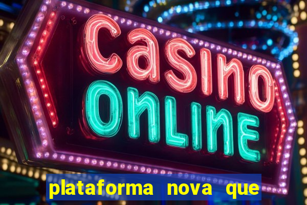 plataforma nova que ta pagando