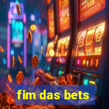 fim das bets