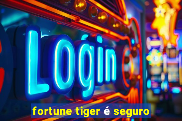 fortune tiger é seguro