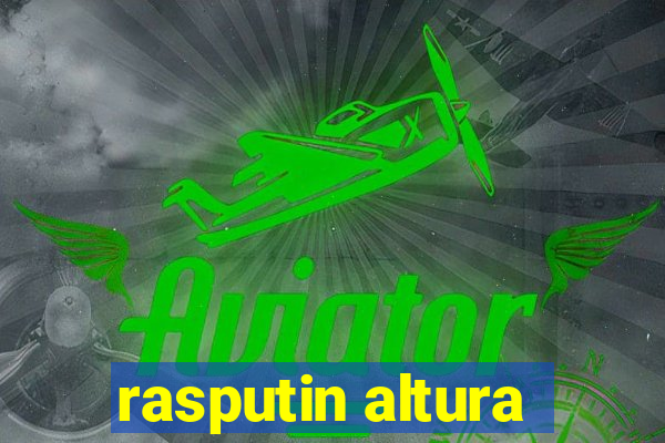 rasputin altura