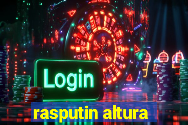 rasputin altura