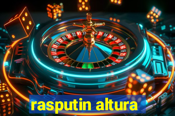 rasputin altura