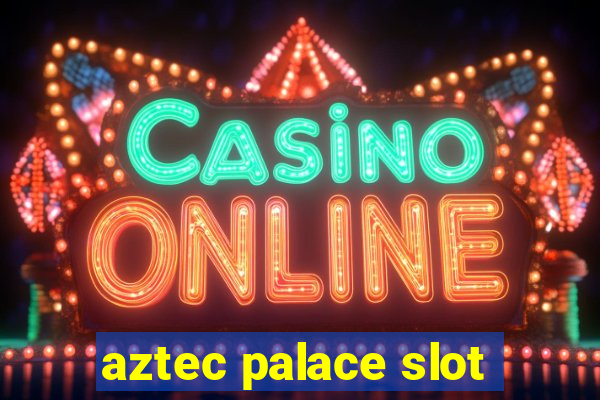 aztec palace slot