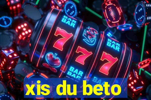 xis du beto