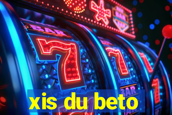 xis du beto