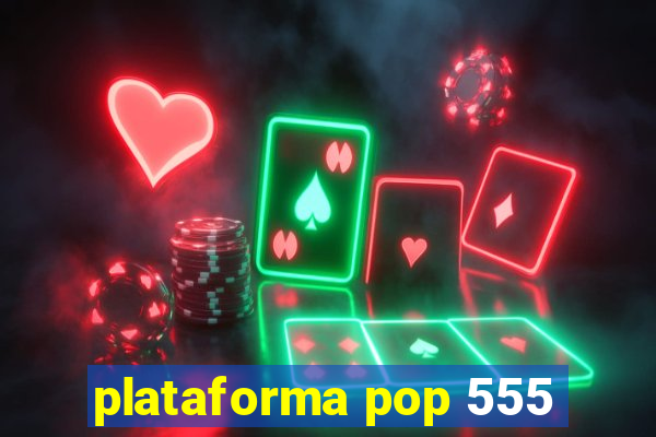 plataforma pop 555