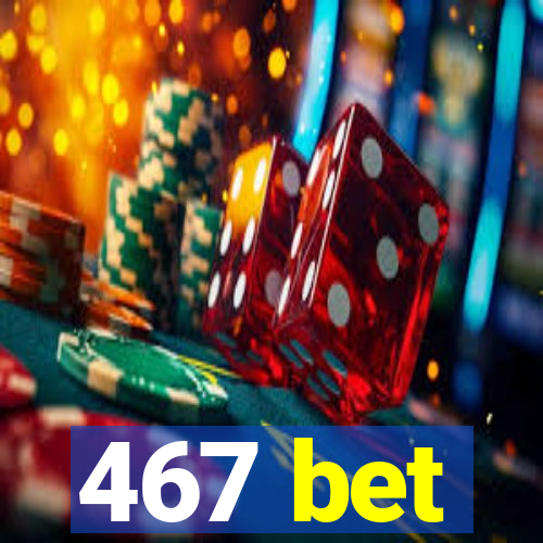 467 bet